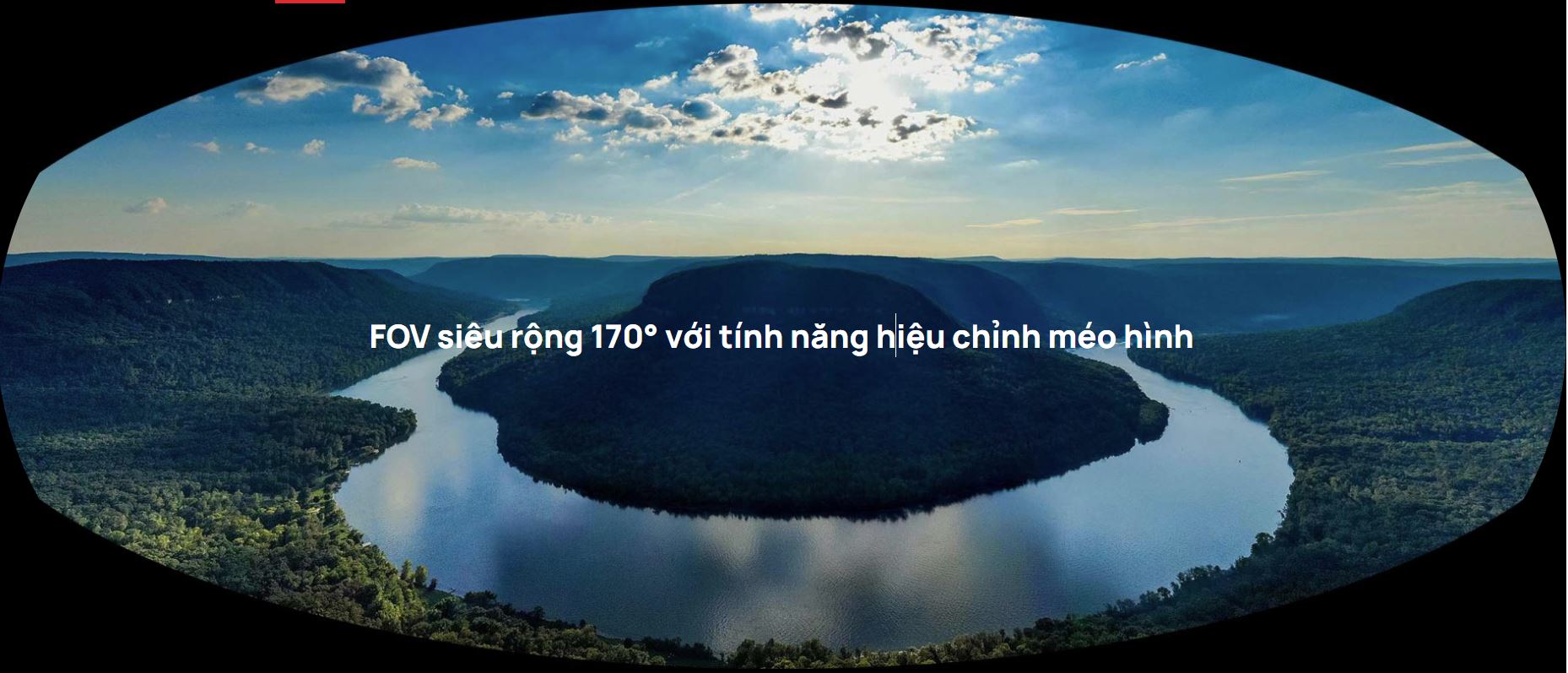 Góc quay FOV siêu rộng với tính năng hiệu chỉnh méo hình